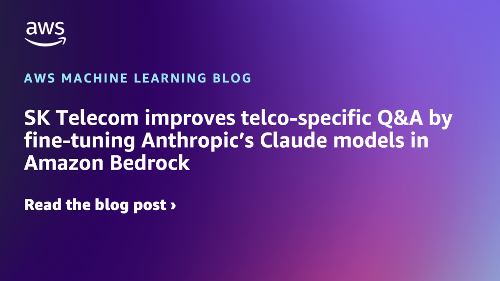 SK Telecom improves telco-specific Q&A by fine-tuning Anthropic’s Claude models in Amazon Bedrock